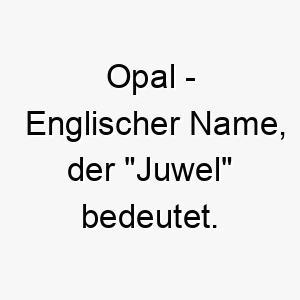 opal englischer name der juwel bedeutet 7270