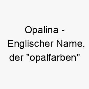 opalina englischer name der opalfarben bedeutet 7358