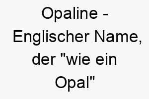 opaline englischer name der wie ein opal bedeutet 7283