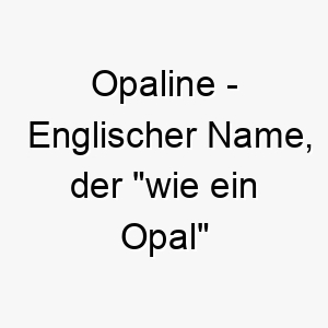 opaline englischer name der wie ein opal bedeutet 7283