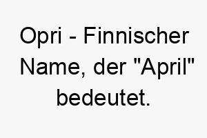 opri finnischer name der april bedeutet 7366