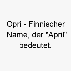 opri finnischer name der april bedeutet 7366