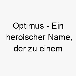 optimus ein heroischer name der zu einem mutigen oder furchtlosen hund passt 23916