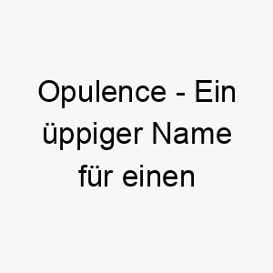 opulence ein ueppiger name fuer einen praechtigen oder verwoehnten hund 23879