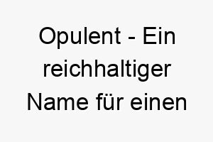 opulent ein reichhaltiger name fuer einen praechtigen oder ueppigen hund 23929