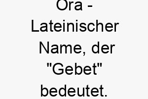 ora lateinischer name der gebet bedeutet 7307