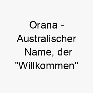 orana australischer name der willkommen bedeutet 7343 1