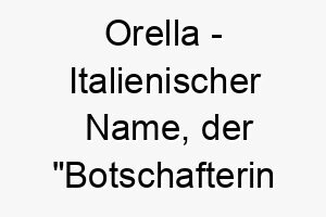 orella italienischer name der botschafterin der goetter bedeutet 7399 1