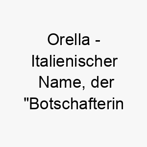 orella italienischer name der botschafterin der goetter bedeutet 7399 1