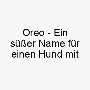 oreo ein suesser name fuer einen hund mit schwarz weissem fell 23843