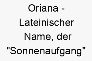 oriana lateinischer name der sonnenaufgang bedeutet 7276