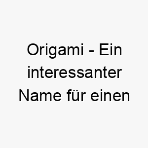 origami ein interessanter name fuer einen kleinen fein geformten hund 23819