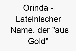 orinda lateinischer name der aus gold bedeutet 7344 1