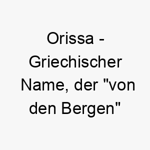 orissa griechischer name der von den bergen bedeutet 7377