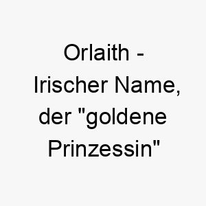 orlaith irischer name der goldene prinzessin bedeutet 7319 1