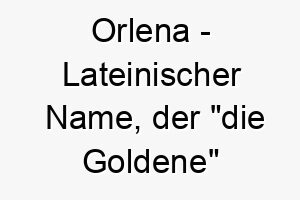 orlena lateinischer name der die goldene bedeutet 7324