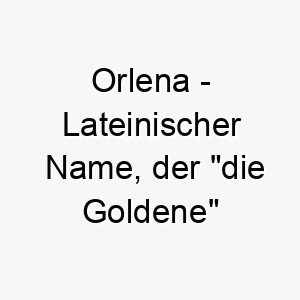 orlena lateinischer name der die goldene bedeutet 7324