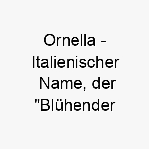 ornella italienischer name der bluehender zweig bedeutet 7390