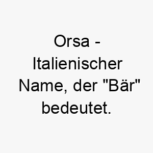 orsa italienischer name der baer bedeutet 7290