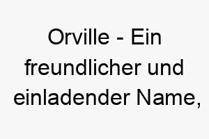 orville ein freundlicher und einladender name der gut zu einem liebevollen und freundlichen hund passt 23830