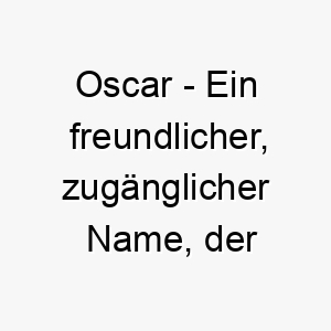 oscar ein freundlicher zugaenglicher name der gut zu einem liebevollen und geselligen hund passt 23910