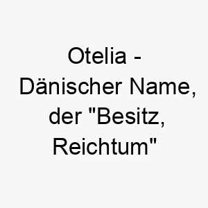 otelia daenischer name der besitz reichtum bedeutet 7380