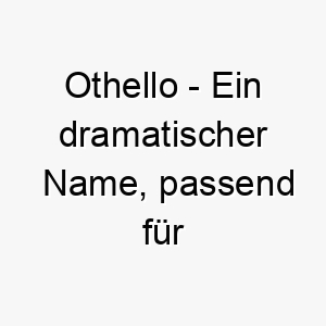 othello ein dramatischer name passend fuer einen intensiven oder leidenschaftlichen hund 23946