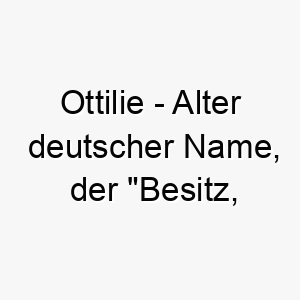 ottilie alter deutscher name der besitz reichtum bedeutet 7286