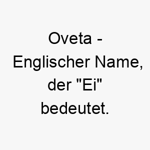 oveta englischer name der ei bedeutet 7365 1