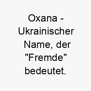 oxana ukrainischer name der fremde bedeutet 7406 1