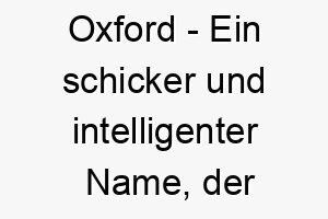 oxford ein schicker und intelligenter name der zu einem hochintelligenten oder gut erzogenen hund passt 23928