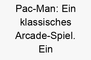 pac man ein klassisches arcade spiel ein lustiger name fuer einen spielerischen hund 25026