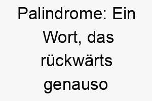 palindrome ein wort das rueckwaerts genauso gelesen wird wie vorwaerts ein lustiger und einzigartiger name fuer einen cleveren hund 24797