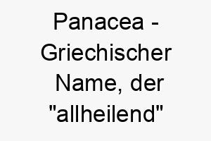 panacea griechischer name der allheilend bedeutet 7788