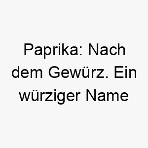 paprika nach dem gewuerz ein wuerziger name fuer einen lebhaften hund 24752