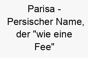 parisa persischer name der wie eine fee bedeutet 7729