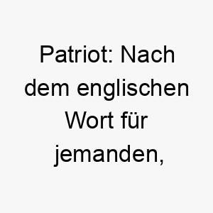 patriot nach dem englischen wort fuer jemanden der seine heimat liebt ideal fuer einen loyalen hund 24329