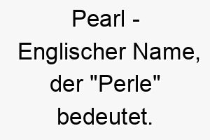 pearl englischer name der perle bedeutet 7690 1