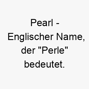 pearl englischer name der perle bedeutet 7690 1