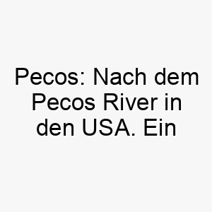 pecos nach dem pecos river in den usa ein geographischer name fuer einen abenteuerlustigen hund 24744