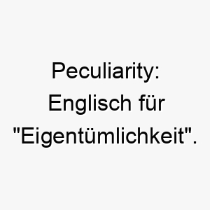 peculiarity englisch fuer eigentuemlichkeit ein einzigartiger name fuer einen hund mit besonderen merkmalen 24786