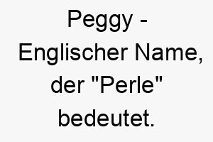 peggy englischer name der perle bedeutet 7707