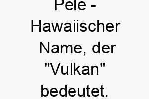 pele hawaiischer name der vulkan bedeutet 7809