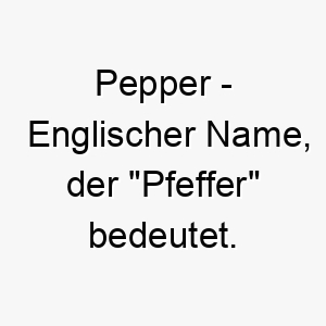 pepper englischer name der pfeffer bedeutet 7709 1