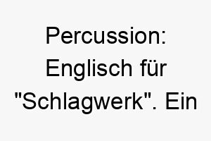 percussion englisch fuer schlagwerk ein musikalischer name fuer einen hund mit gutem rhythmusgefuehl 24725