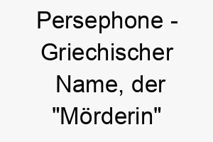 persephone griechischer name der moerderin bedeutet 7855