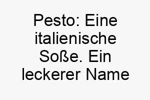 pesto eine italienische sosse ein leckerer name fuer einen hund 25020