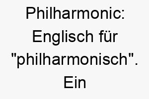 philharmonic englisch fuer philharmonisch ein musikalischer name fuer einen hund der musik liebt 24780