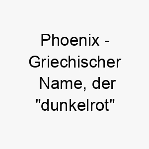 phoenix griechischer name der dunkelrot bedeutet 7798