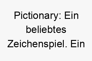 pictionary ein beliebtes zeichenspiel ein lustiger und kreativer name fuer einen spielerischen hund 24889